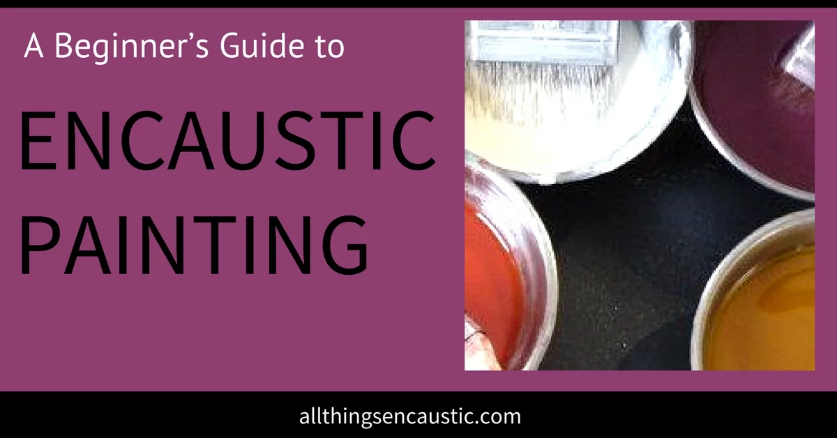 A Beginners Guide to Encaustic Painting