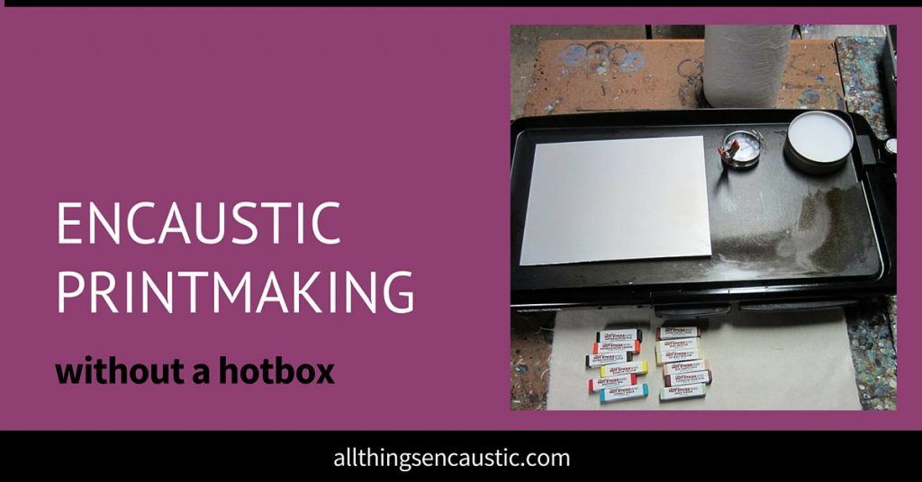 Encaustic printmaking without a hotbox