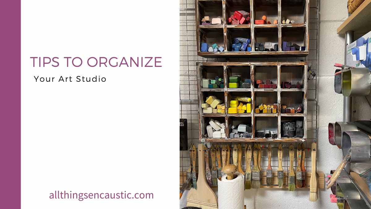 Tips to organize your art studio - All Things Encaustic