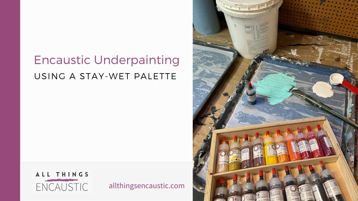 Encaustic Underpainting using a Stay-Wet Palette - All Things Encaustic