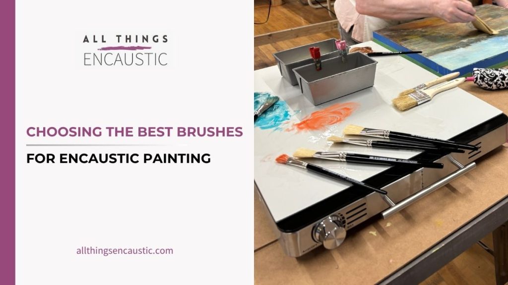 Choosing the Best Brushes for Encaustic Painting